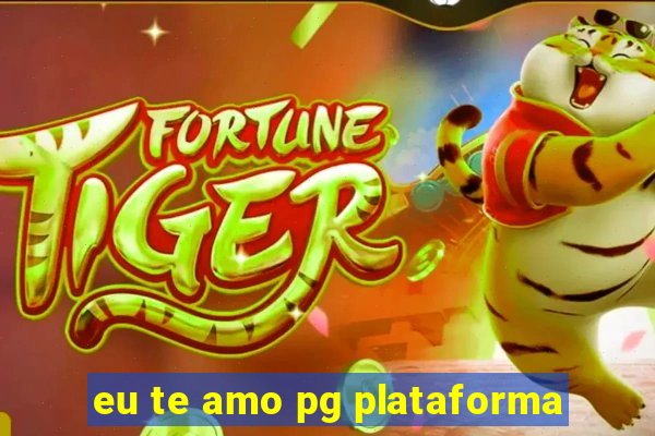 eu te amo pg plataforma